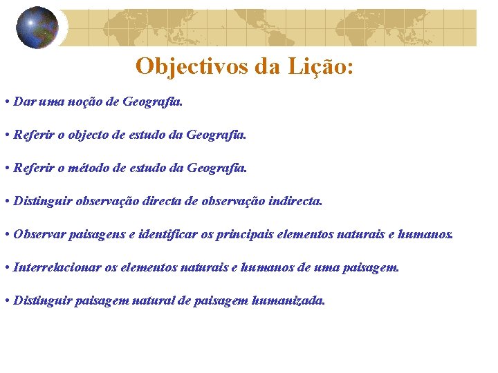 Objectivos da Lição: • Dar uma noção de Geografia. • Referir o objecto de