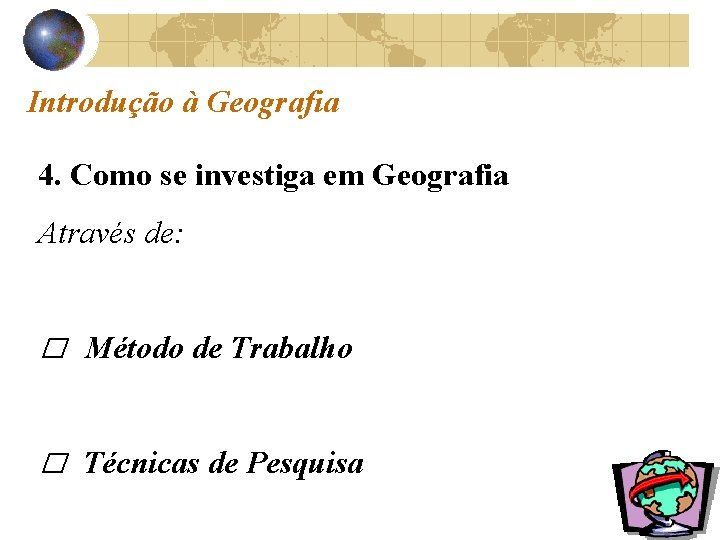 Introdução à Geografia 4. Como se investiga em Geografia Através de: � Método de