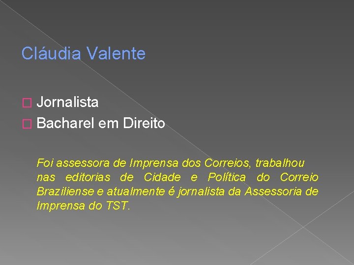 Cláudia Valente � Jornalista � Bacharel em Direito Foi assessora de Imprensa dos Correios,