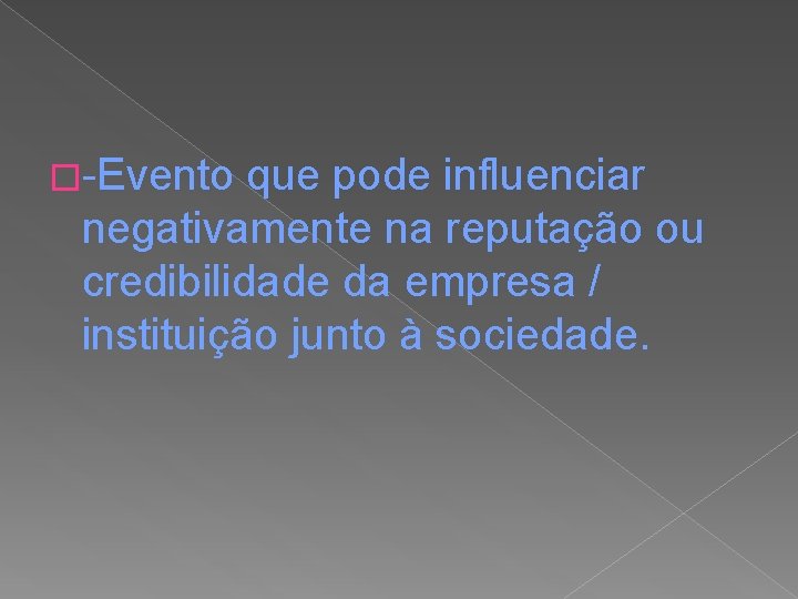 �-Evento que pode influenciar negativamente na reputação ou credibilidade da empresa / instituição junto