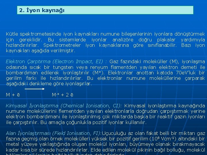 2. İyon kaynağı Kütle spektrometesinde iyon kaynakları numune bileşenlerinin iyonlara dönüştürmek için gereklidir. Bu