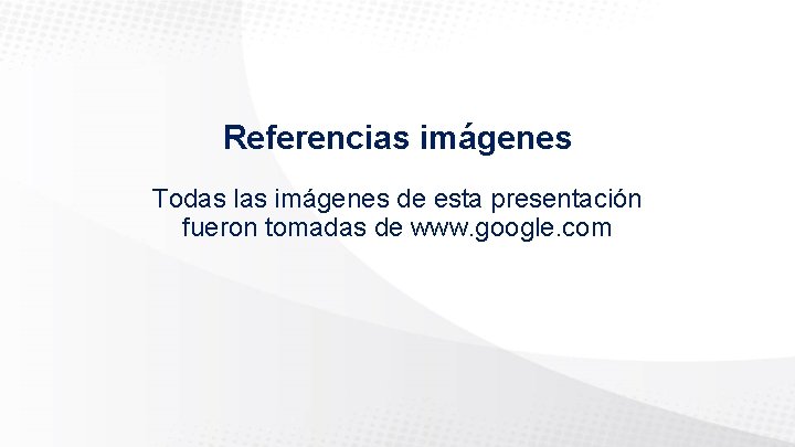 Referencias imágenes Todas las imágenes de esta presentación fueron tomadas de www. google. com