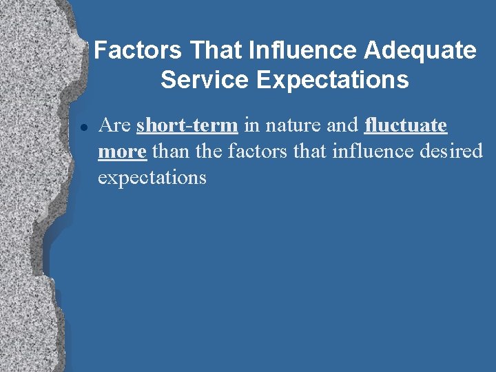 Factors That Influence Adequate Service Expectations l Are short-term in nature and fluctuate more