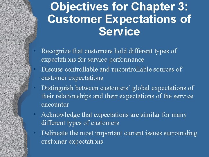 Objectives for Chapter 3: Customer Expectations of Service • Recognize that customers hold different