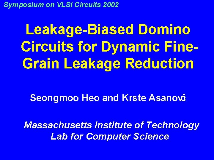 Symposium on VLSI Circuits 2002 Leakage-Biased Domino Circuits for Dynamic Fine. Grain Leakage Reduction