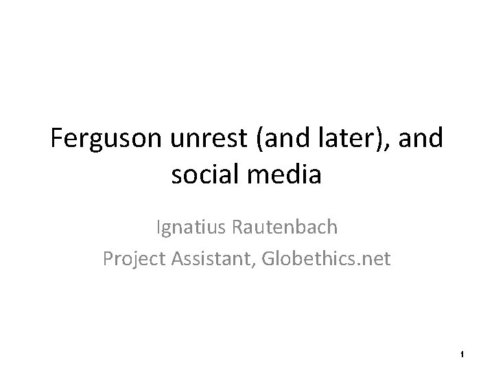 Ferguson unrest (and later), and social media Ignatius Rautenbach Project Assistant, Globethics. net 1