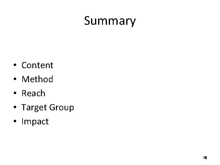 Summary • • • Content Method Reach Target Group Impact 18 