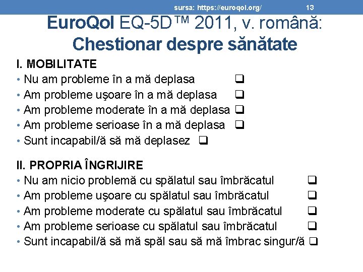 sursa: https: //euroqol. org/ 13 Euro. Qol EQ-5 D™ 2011, v. română: Chestionar despre