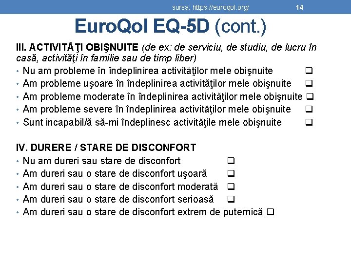 sursa: https: //euroqol. org/ 14 Euro. Qol EQ-5 D (cont. ) III. ACTIVITĂŢI OBIŞNUITE