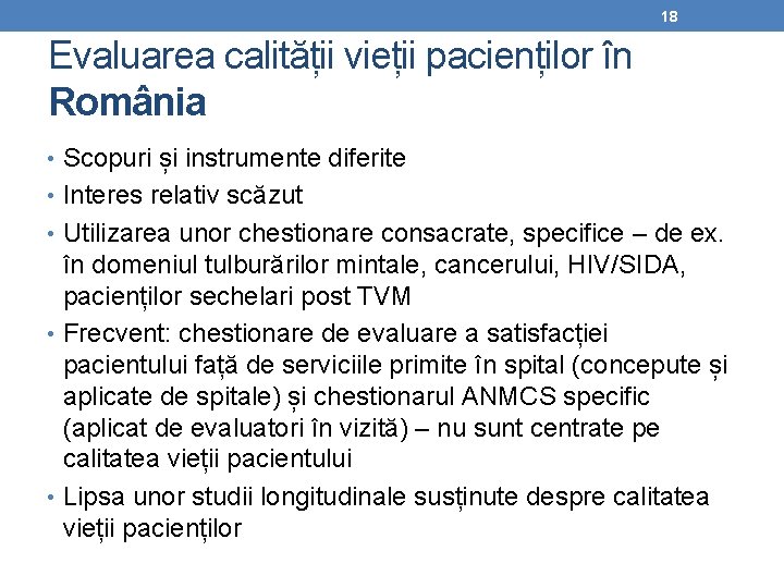 18 Evaluarea calității vieții pacienților în România • Scopuri și instrumente diferite • Interes