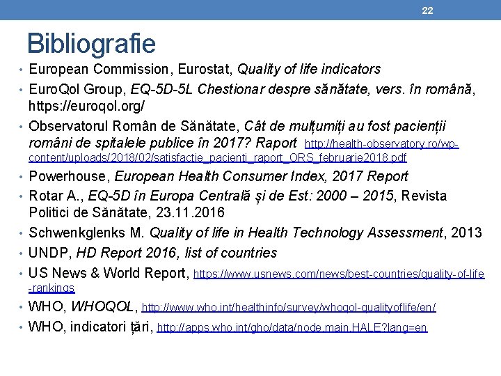 22 Bibliografie • European Commission, Eurostat, Quality of life indicators • Euro. Qol Group,