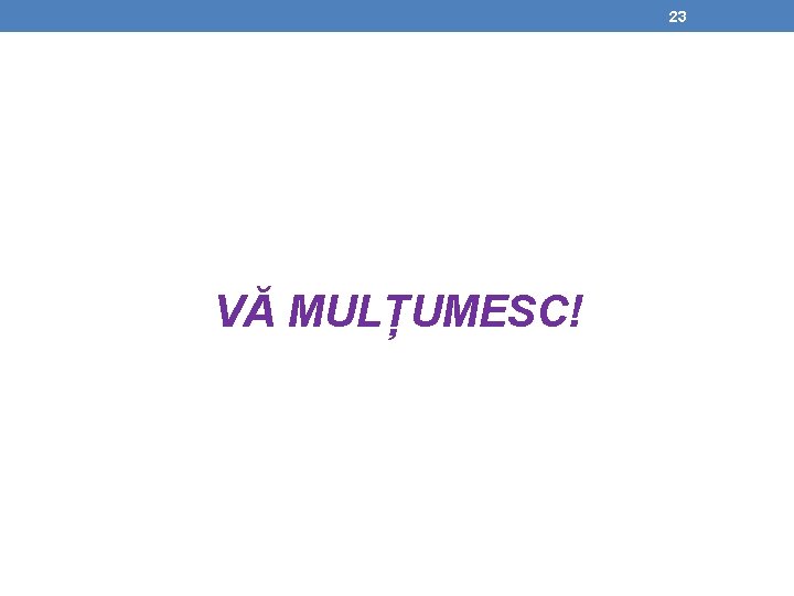 23 VĂ MULȚUMESC! 