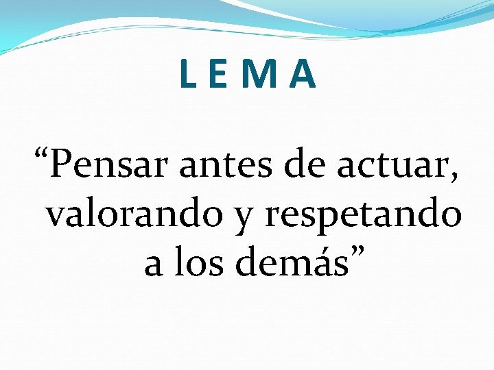 LEMA “Pensar antes de actuar, valorando y respetando a los demás” 