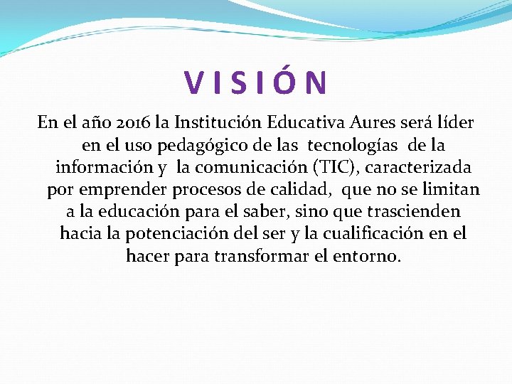 VISIÓN En el año 2016 la Institución Educativa Aures será líder en el uso