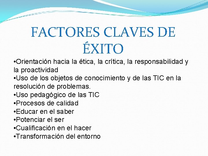 FACTORES CLAVES DE ÉXITO • Orientación hacia la ética, la crítica, la responsabilidad y