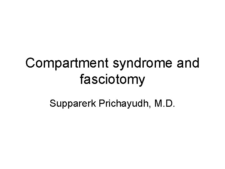 Compartment syndrome and fasciotomy Supparerk Prichayudh, M. D. 