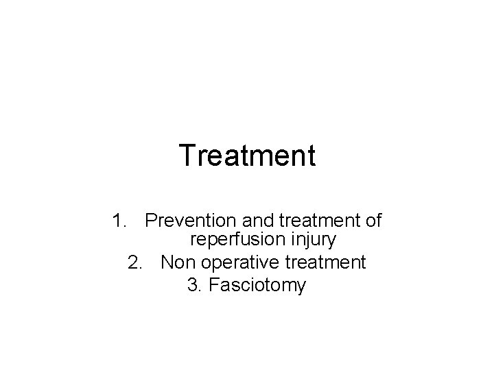 Treatment 1. Prevention and treatment of reperfusion injury 2. Non operative treatment 3. Fasciotomy