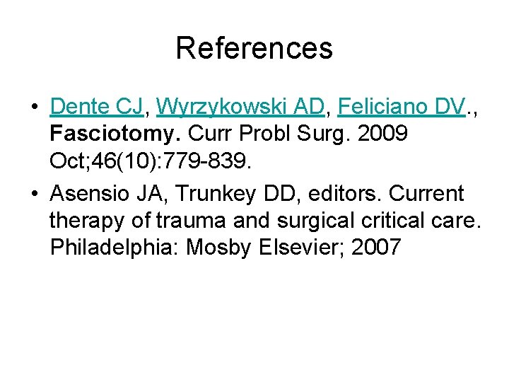 References • Dente CJ, Wyrzykowski AD, Feliciano DV. , Fasciotomy. Curr Probl Surg. 2009