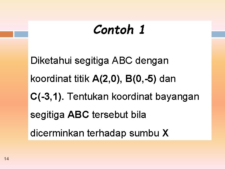 Contoh 1 Diketahui segitiga ABC dengan koordinat titik A(2, 0), B(0, -5) dan C(-3,