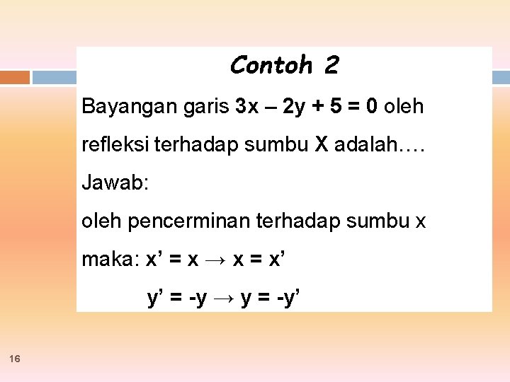 Contoh 2 Bayangan garis 3 x – 2 y + 5 = 0 oleh