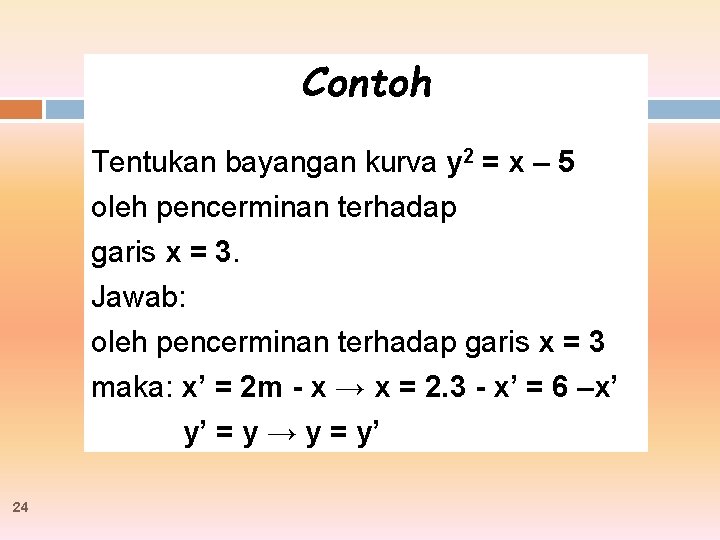 Contoh Tentukan bayangan kurva y 2 = x – 5 oleh pencerminan terhadap garis