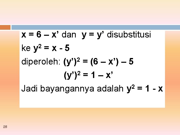 x = 6 – x’ dan y = y’ disubstitusi ke y 2 =