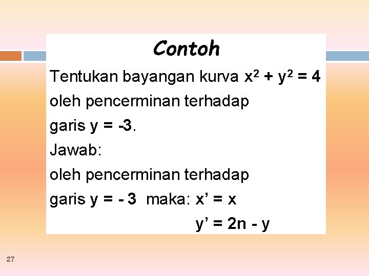 Contoh Tentukan bayangan kurva x 2 + y 2 = 4 oleh pencerminan terhadap