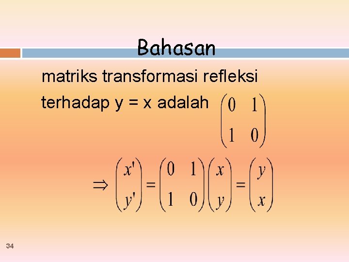 Bahasan matriks transformasi refleksi terhadap y = x adalah 34 