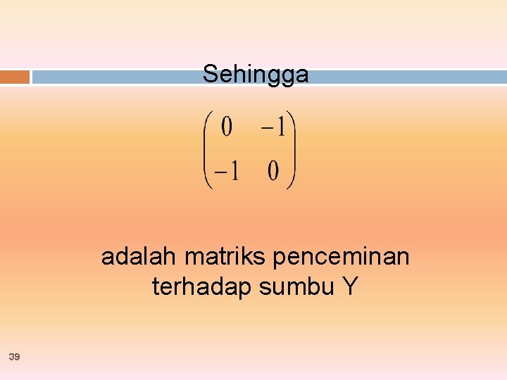 Sehingga adalah matriks penceminan terhadap sumbu Y 39 