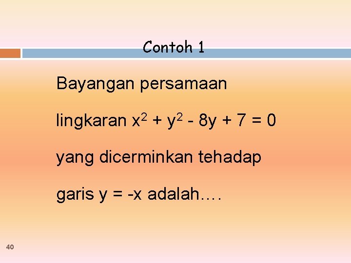 Contoh 1 Bayangan persamaan lingkaran x 2 + y 2 - 8 y +