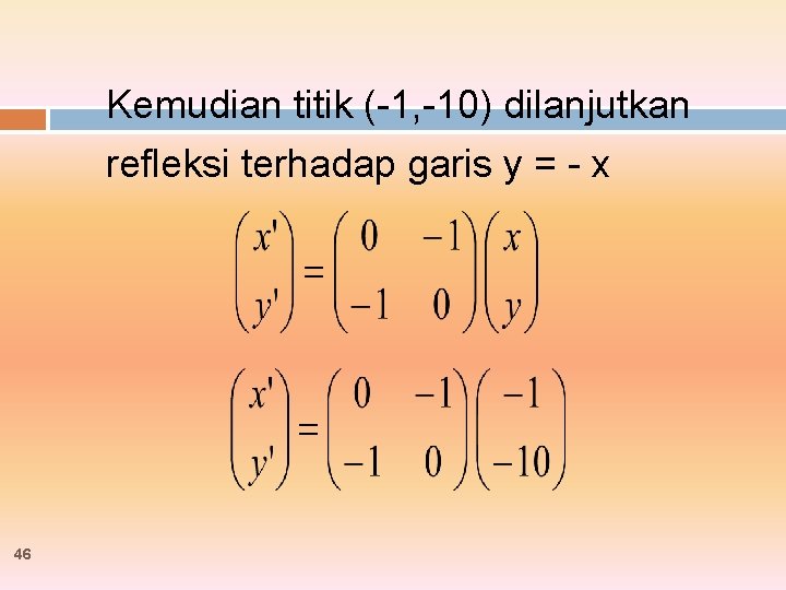 Kemudian titik (-1, -10) dilanjutkan refleksi terhadap garis y = - x 46 