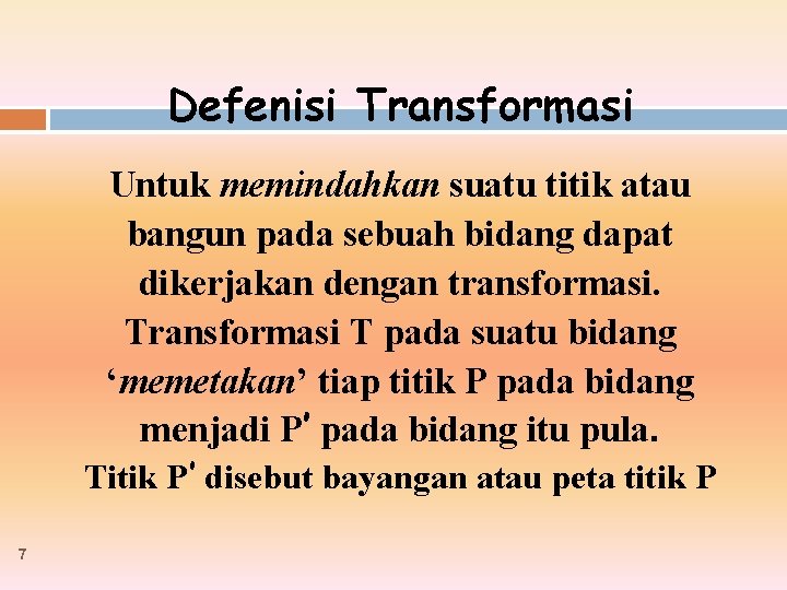 Defenisi Transformasi Untuk memindahkan suatu titik atau bangun pada sebuah bidang dapat dikerjakan dengan