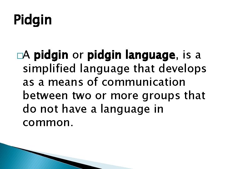 Pidgin �A pidgin or pidgin language, is a simplified language that develops as a