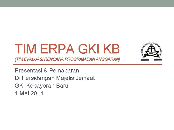 TIM ERPA GKI KB (TIM EVALUASI RENCANA PROGRAM DAN ANGGARAN) Presentasi & Pemaparan Di