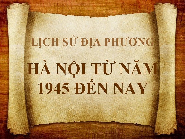 LỊCH SỬ ĐỊA PHƯƠNG HÀ NỘI TỪ NĂM 1945 ĐẾN NAY 