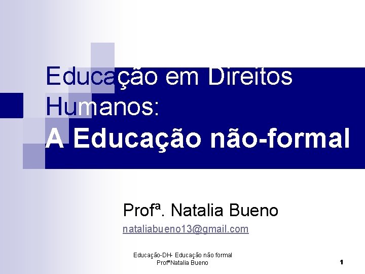 Educação em Direitos Humanos: A Educação não-formal Profª. Natalia Bueno nataliabueno 13@gmail. com Educação-DH-