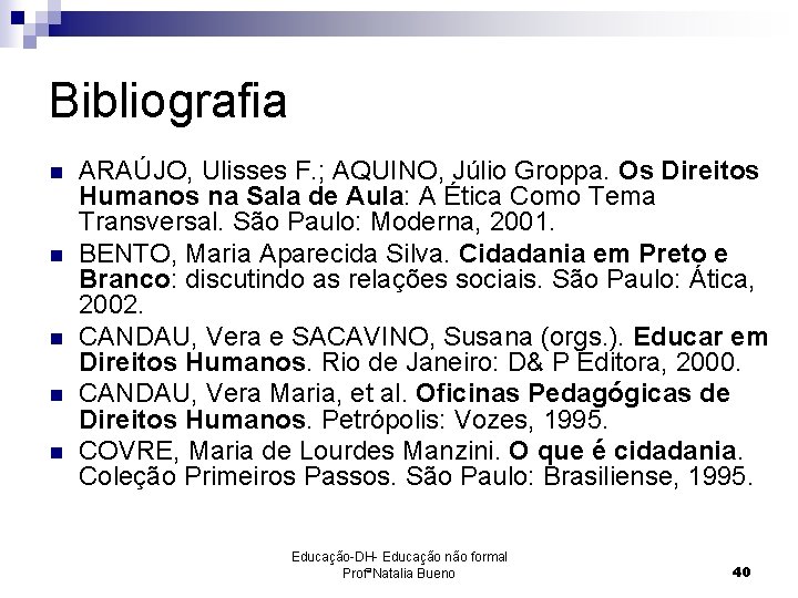 Bibliografia n n n ARAÚJO, Ulisses F. ; AQUINO, Júlio Groppa. Os Direitos Humanos
