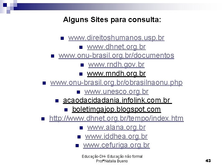 Alguns Sites para consulta: www. direitoshumanos. usp. br n www. dhnet. org. br n