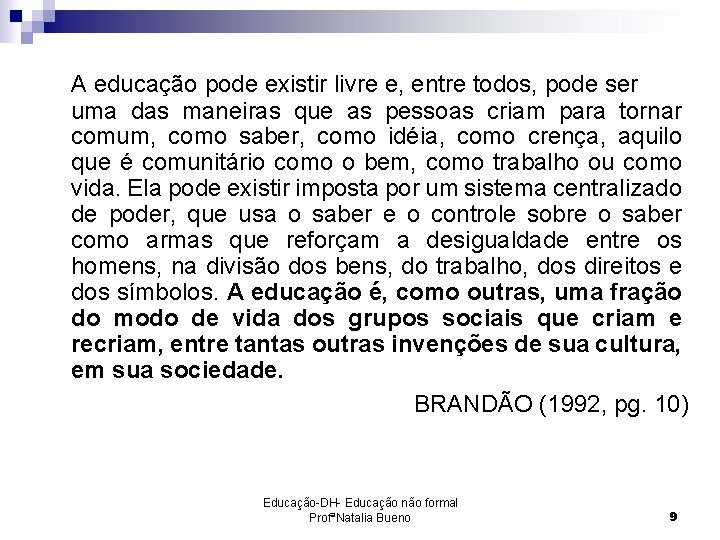 A educação pode existir livre e, entre todos, pode ser uma das maneiras que