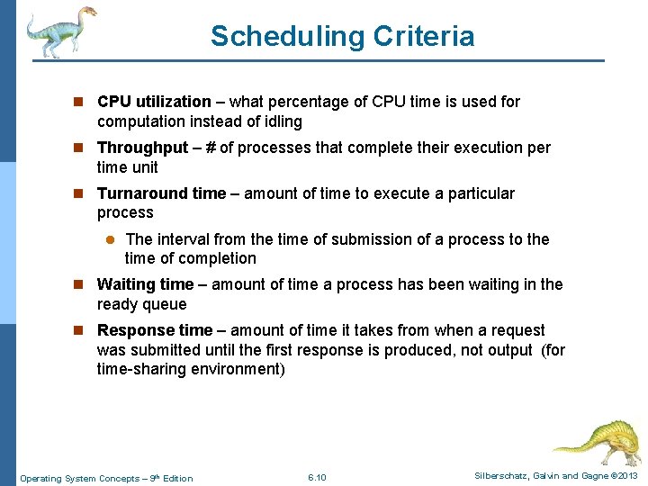 Scheduling Criteria n CPU utilization – what percentage of CPU time is used for