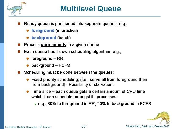 Multilevel Queue n Ready queue is partitioned into separate queues, e. g. , l
