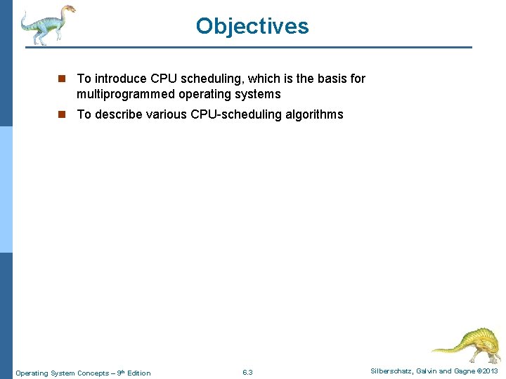 Objectives n To introduce CPU scheduling, which is the basis for multiprogrammed operating systems