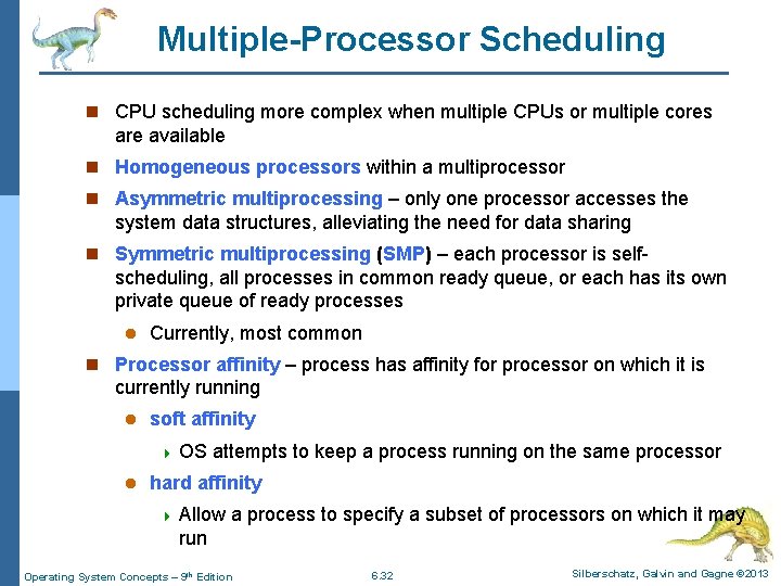 Multiple-Processor Scheduling n CPU scheduling more complex when multiple CPUs or multiple cores are