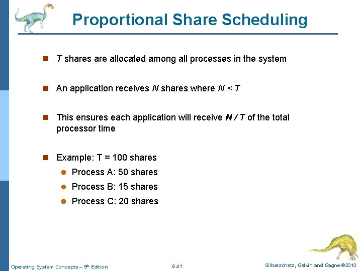 Proportional Share Scheduling n T shares are allocated among all processes in the system