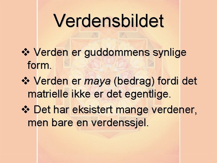 Verdensbildet v Verden er guddommens synlige form. v Verden er maya (bedrag) fordi det