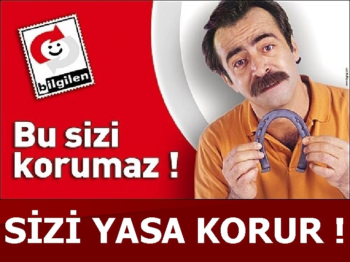 SİZİ YASA KORUR ! 