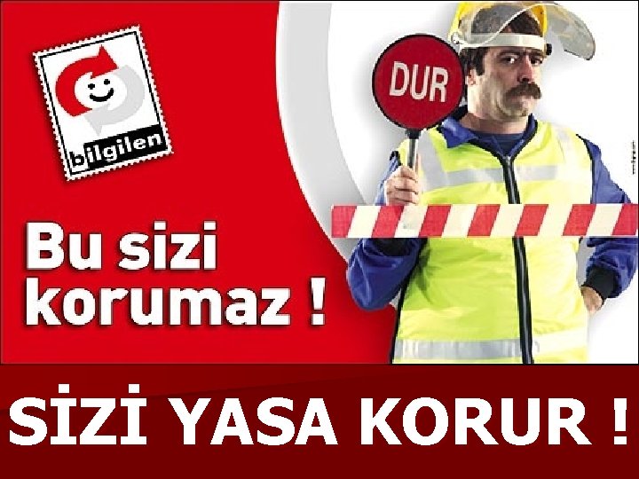 SİZİ YASA KORUR ! 
