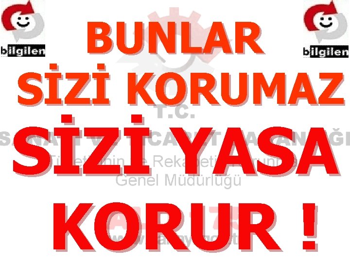 BUNLAR SİZİ KORUMAZ SİZİ YASA KORUR ! 