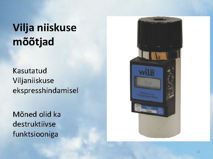 Vilja niiskuse mõõtjad Kasutatud Viljaniiskuse ekspresshindamisel Mõned olid ka destruktiivse funktsiooniga 12 Vilja niiskuse mõõtjad Kasutatud Viljaniiskuse ekspresshindamisel Mõned olid ka destruktiivse funktsiooniga 12