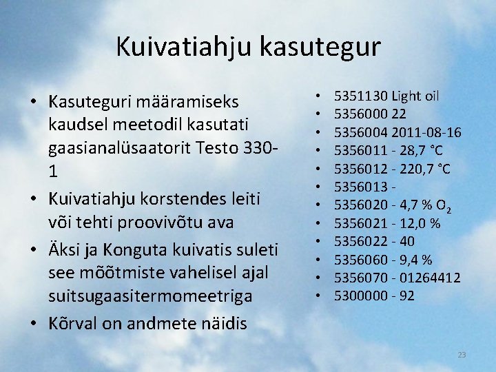 Kuivatiahju kasutegur • Kasuteguri määramiseks kaudsel meetodil kasutati gaasianalüsaatorit Testo 3301 • Kuivatiahju korstendes Kuivatiahju kasutegur • Kasuteguri määramiseks kaudsel meetodil kasutati gaasianalüsaatorit Testo 3301 • Kuivatiahju korstendes